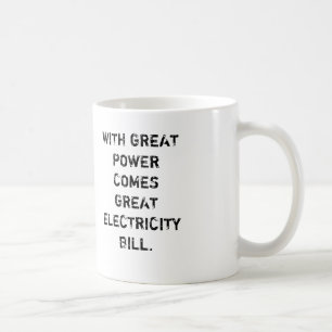 WITH GREAT  POWER COMES GREAT ELECTRICITY  BILL. COFFEE MUG
