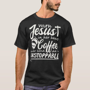 With Jesus In Her Heart & Coffee In Her Hand She U T-Shirt