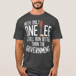 With Only One Leg I Still Run Better Than The Gove T-Shirt