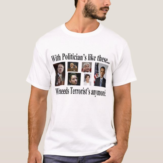 With Politicians like these T-Shirt (Front)