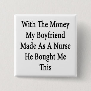 With The Money My Boyfriend Made As A Nurse He Bou 2 Inch Square Button
