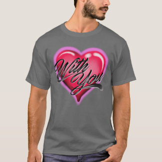 With You Romc Heart friends family T-Shirt