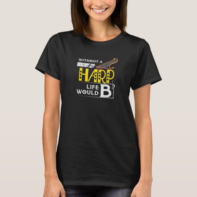 Without A Harp Life Would Bb Orchestra Gig Rhythm  T-Shirt (Front)