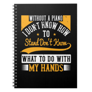 Without A Piano I Don’T Know How To Stand Notebook