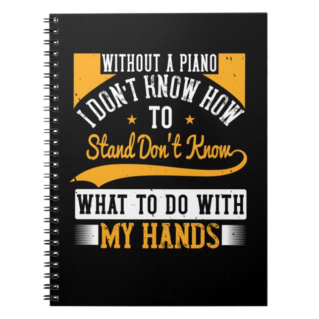 Without A Piano I Don’T Know How To Stand Notebook (Front)