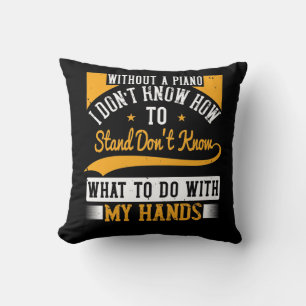 Without A Piano I Don’T Know How To Stand Throw Pillow