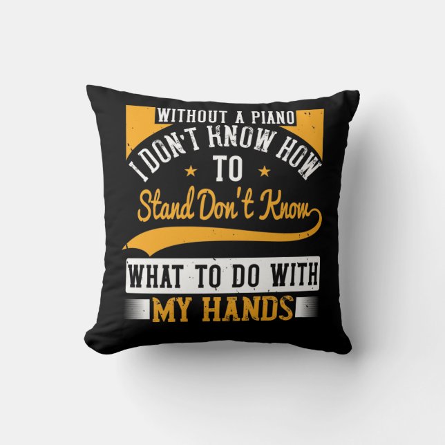 Without A Piano I Don’T Know How To Stand Throw Pillow (Front)