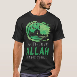 Without Allah I'm None T-Shirt