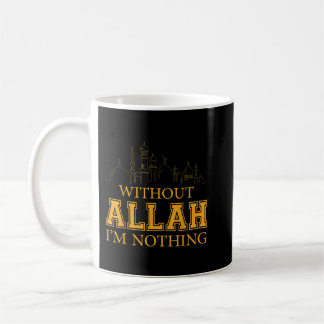 Without Allah I'm Nothing Islamic Tee Muslim  Coffee Mug