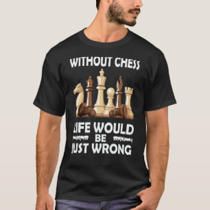 Without Chess Life's Wrong  Chess Coach Rook Chess T-Shirt
