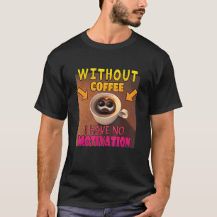 Without Coffee I Have No Motivation - Coffee Lover T-Shirt