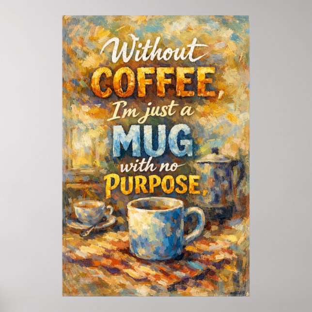 Without Coffee Just Mug No Purpose Impressionist  Poster (Front)