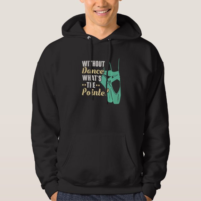 Without Dance What's The Pointe Ballerina Ballet D Hoodie (Front)