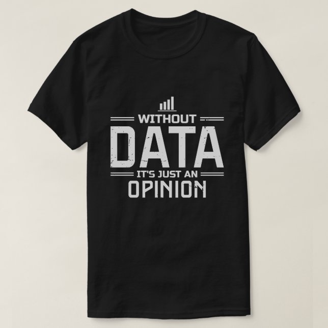 Without Data It's Just An Opinion Data Analyst T-Shirt (Design Front)