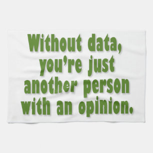 Without Data, You're Just Someone with an Opinion Kitchen Towel