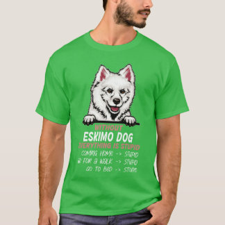 Without Eskimo Dog everything is stupid dog friend T-Shirt