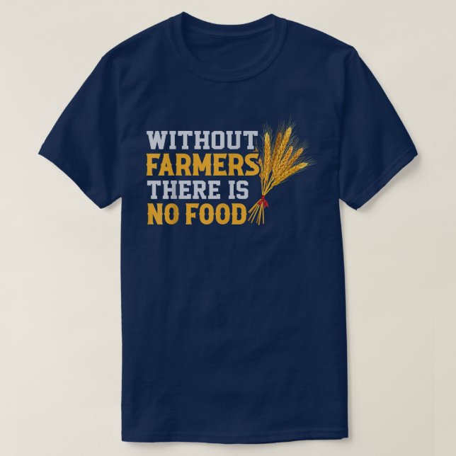 Without Farmers There Is No Food Farming  T-Shirt (Design Front)