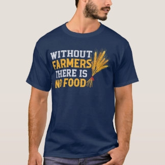 Without Farmers There Is No Food Farming T-Shirt