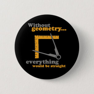 WITHOUT GEOMETRY EVERYTHING WOULD BE STRAIGHT 2 INCH ROUND BUTTON