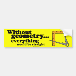 WITHOUT GEOMETRY EVERYTHING WOULD BE STRAIGHT -.pn Bumper Sticker