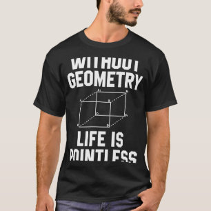 Without Geometry Life Is Pointless Math T-Shirt