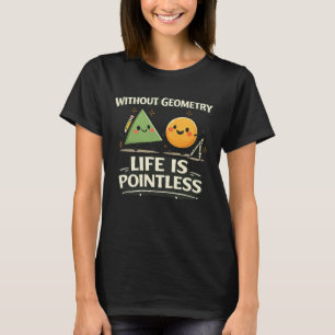 Without Geometry, Life Is Pointless T-Shirt