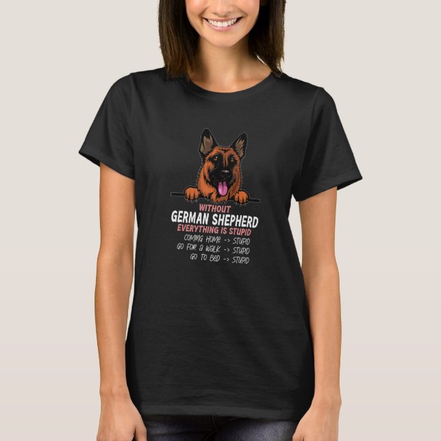 without German Shepherd dog everything is stupid P T-Shirt (Front)