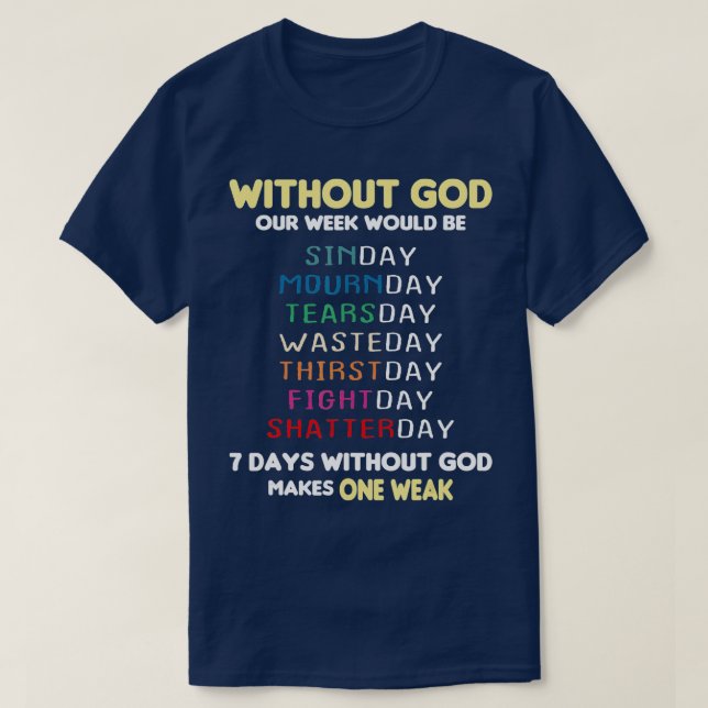 Without God Our Week Would Be Funny Christian  T-Shirt (Design Front)