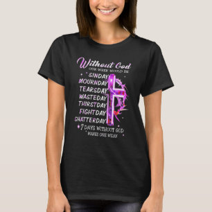 Without God Our Week Would Be Sinday Mournday Tear T-Shirt