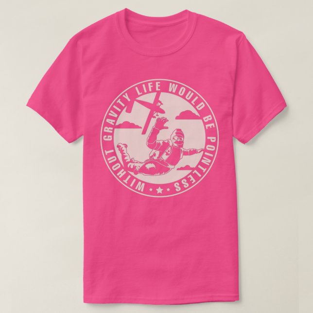 Without Gravity Life Would Be Pointless Skydiving T-Shirt (Design Front)