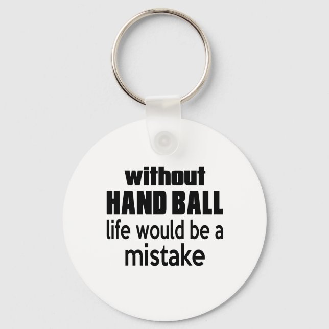 WITHOUT HAND BALL , LIFE WOULD BE A MISTAKE KEYCHAIN (Front)