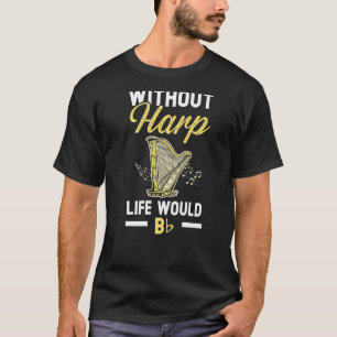Without Harp Life Would Be Flat Harpist Musician M T-Shirt