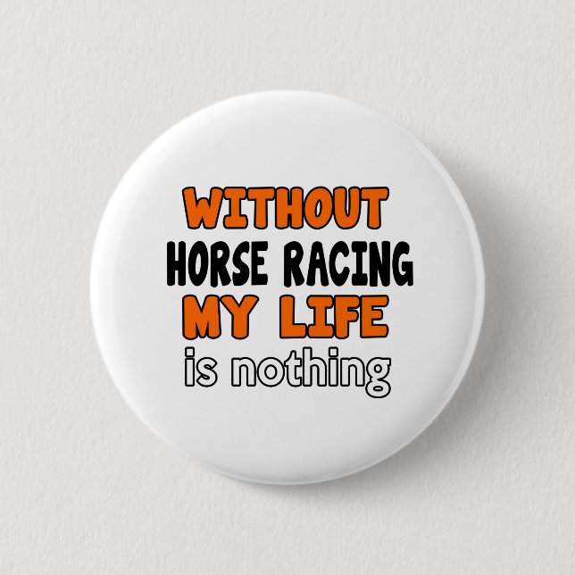 WITHOUT HORSE RACING LIFE IS NOTHING 2 INCH ROUND BUTTON (Front)