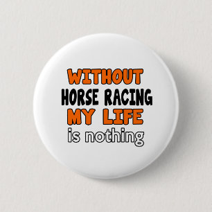 WITHOUT HORSE RACING LIFE IS NOTHING 2 INCH ROUND BUTTON