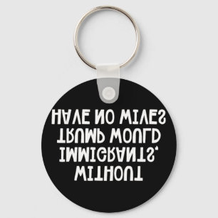 Without Immigrants Trump Would Have No Wives _1 Keychain
