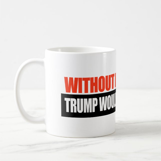 Without Immigrants Trump would have no wives -.png Coffee Mug (Left)