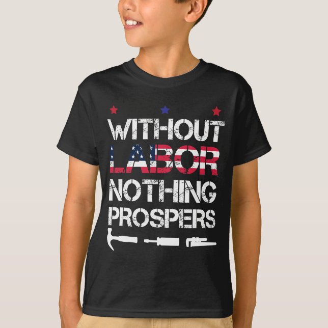 Without Labor nothing prospers Labor Day Union T-Shirt (Front)