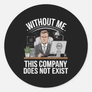 Without Me This Company Does Not Exist Boss Attitu Classic Round Sticker