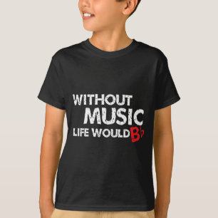 Without Music Life would B (be) Flat T-Shirt