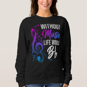 Without Music Life Would Be Flat Sound Music Sweatshirt