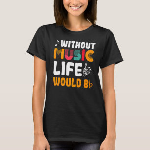 Without Music Life Would Be T-Shirt