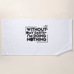 Without My Darts I Am Doing Nothing Beach Towel