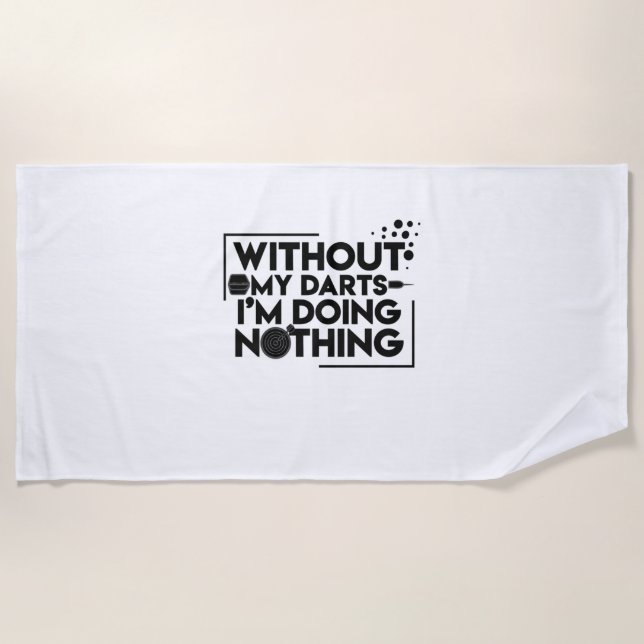 Without My Darts I Am Doing Nothing Beach Towel (Front)