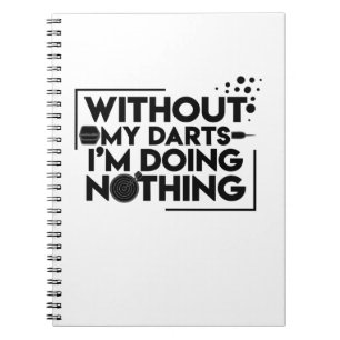 Without My Darts I Am Doing Nothing Notebook