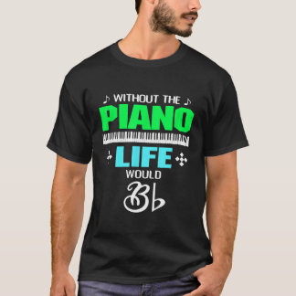 Without Piano Life Would B T-Shirt