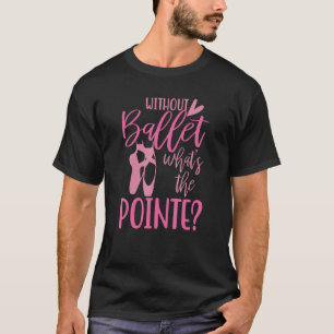 Without The Ballet Pointe Dance Ballerina Adult Co T-Shirt