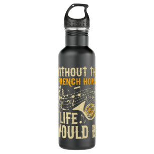 Without The French Horn Life Would Bb - French Hor 710 Ml Water Bottle