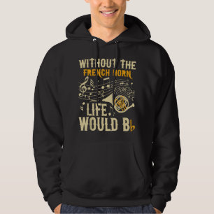Without The French Horn Life Would Bb - French Hor Hoodie