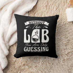 Without the Lab You're Only Guessing Lab Chemistry Throw Pillow