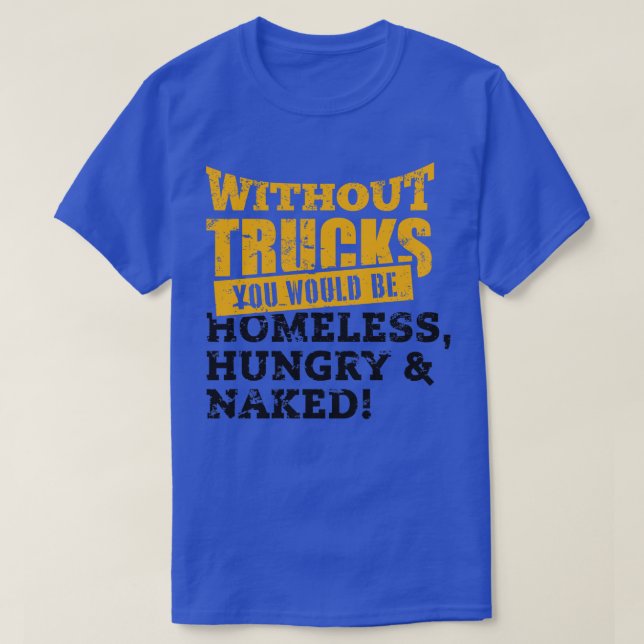 Without trucks you would be T-Shirt (Design Front)